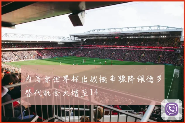 内马尔世界杯出战概率骤降佩德罗替代机会大增至14